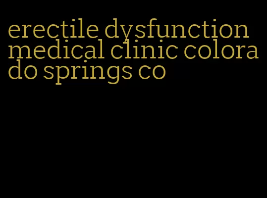 erectile dysfunction medical clinic colorado springs co