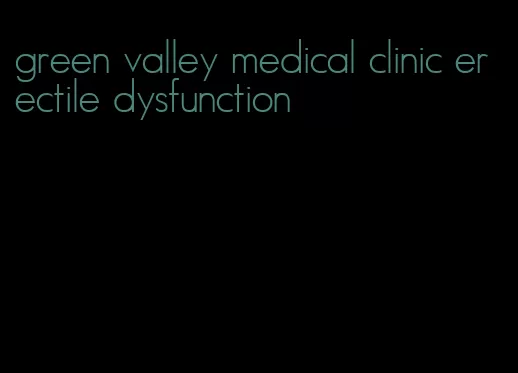 green valley medical clinic erectile dysfunction