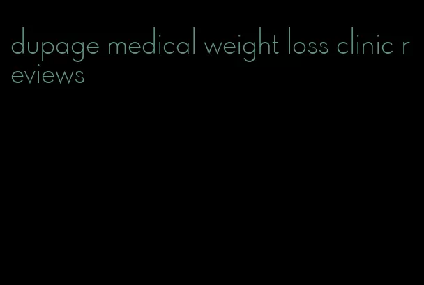 dupage medical weight loss clinic reviews