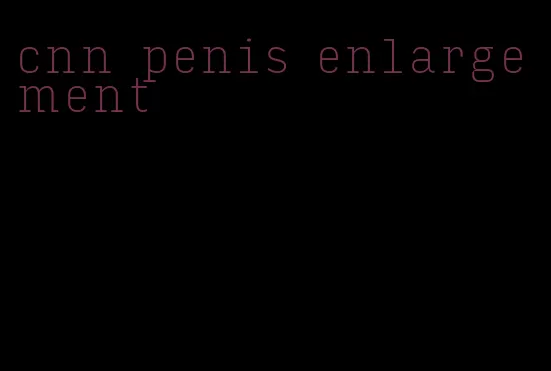 cnn penis enlargement