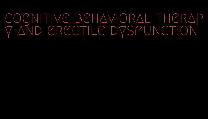 cognitive behavioral therapy and erectile dysfunction