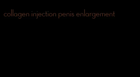 collagen injection penis enlargement