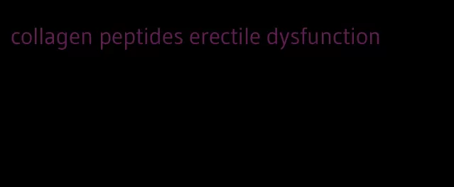 collagen peptides erectile dysfunction