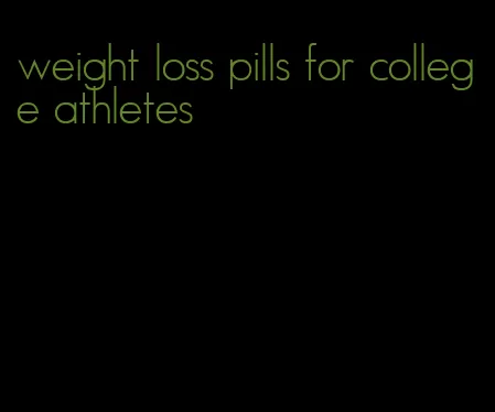 weight loss pills for college athletes
