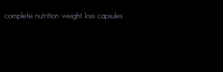 complete nutrition weight loss capsules