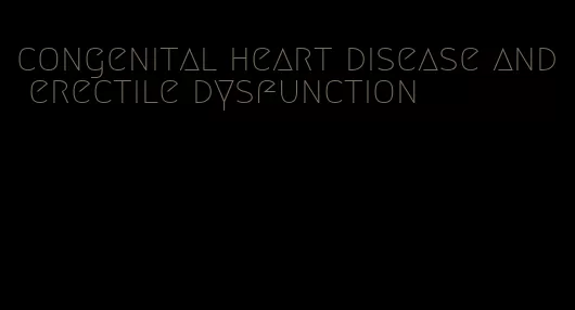 congenital heart disease and erectile dysfunction