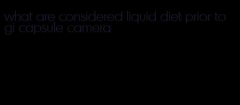 what are considered liquid diet prior to gi capsule camera
