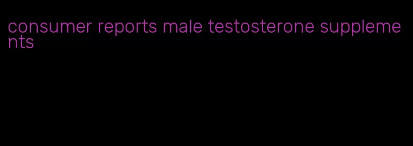 consumer reports male testosterone supplements