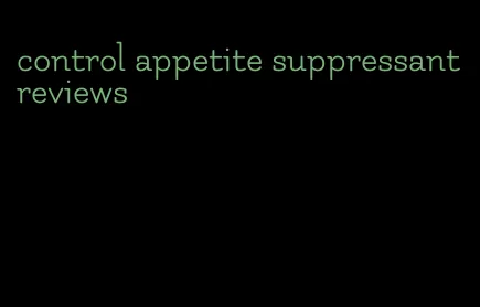 control appetite suppressant reviews