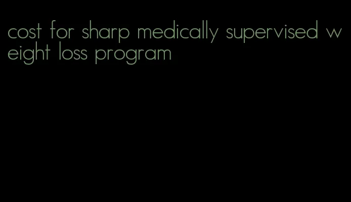 cost for sharp medically supervised weight loss program