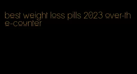best weight loss pills 2023 over-the-counter