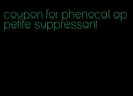 coupon for phenocal appetite suppressant