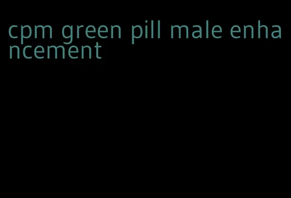 cpm green pill male enhancement