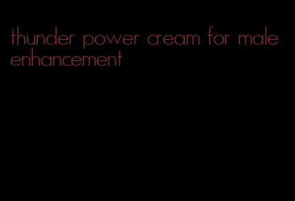 thunder power cream for male enhancement