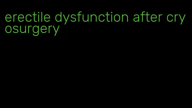 erectile dysfunction after cryosurgery