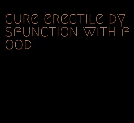 cure erectile dysfunction with food