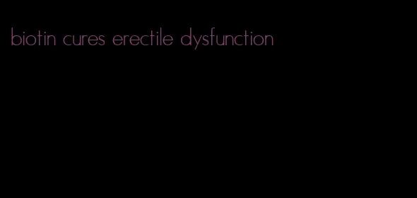 biotin cures erectile dysfunction