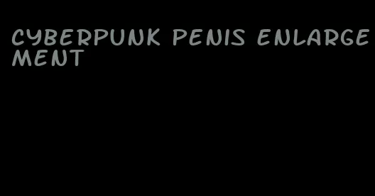 cyberpunk penis enlargement