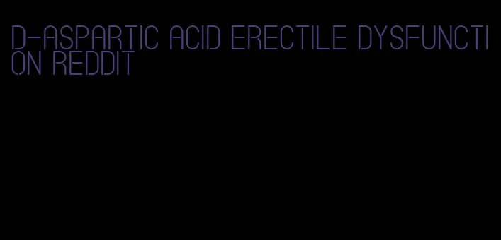 d-aspartic acid erectile dysfunction reddit