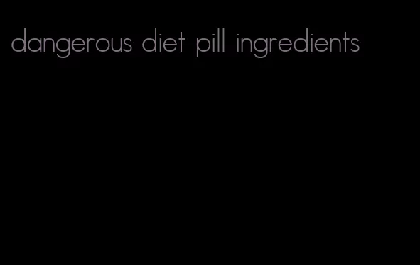 dangerous diet pill ingredients