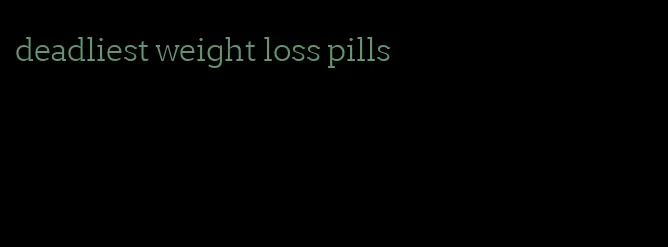 deadliest weight loss pills