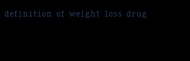 definition of weight loss drug