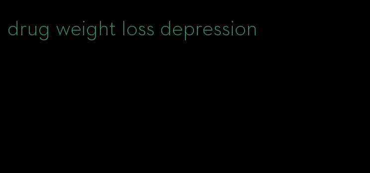 drug weight loss depression