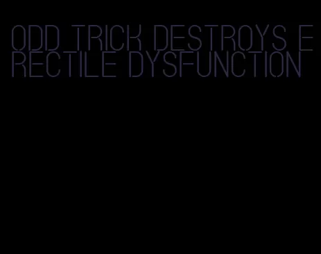 odd trick destroys erectile dysfunction