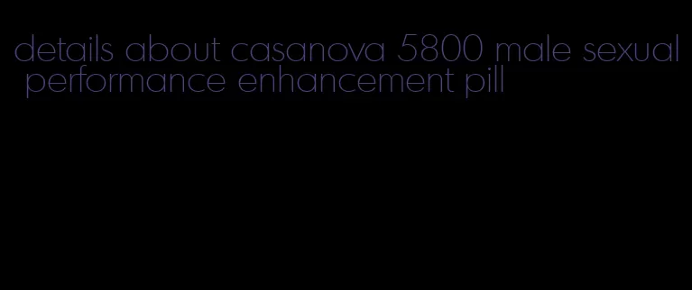 details about casanova 5800 male sexual performance enhancement pill