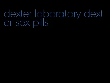 dexter laboratory dexter sex pills