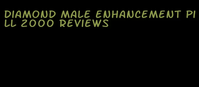 diamond male enhancement pill 2000 reviews