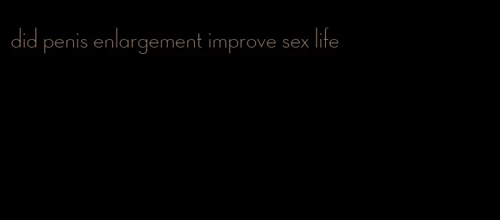 did penis enlargement improve sex life
