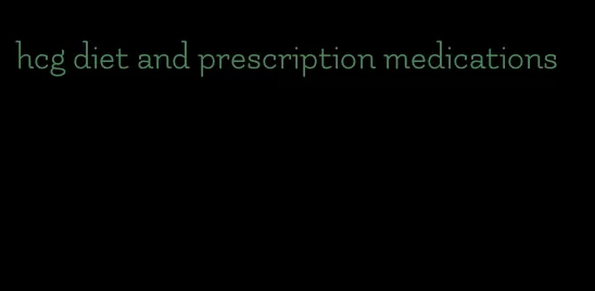 hcg diet and prescription medications