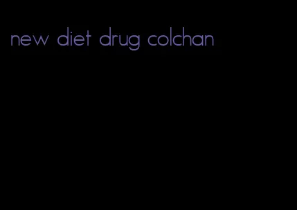 new diet drug colchan