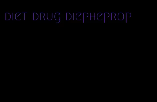 diet drug diepheprop