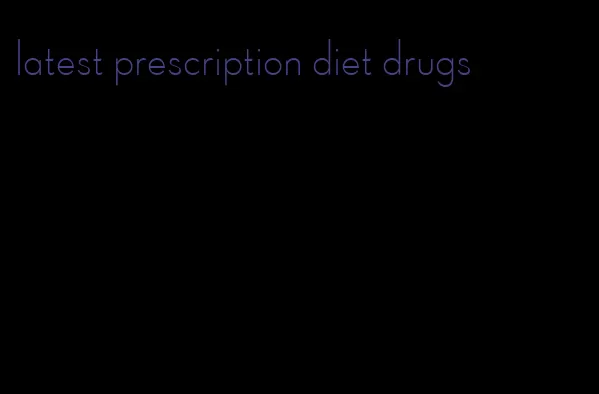 latest prescription diet drugs
