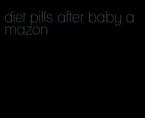diet pills after baby amazon
