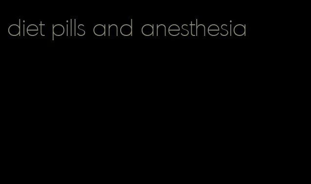 diet pills and anesthesia