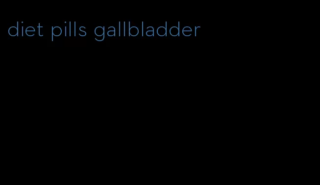 diet pills gallbladder