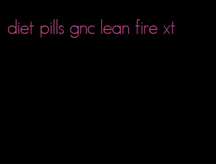 diet pills gnc lean fire xt