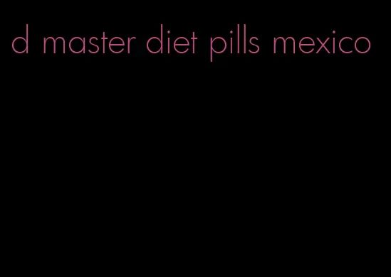 d master diet pills mexico