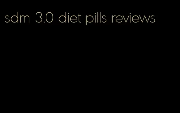 sdm 3.0 diet pills reviews