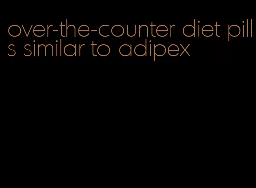 over-the-counter diet pills similar to adipex