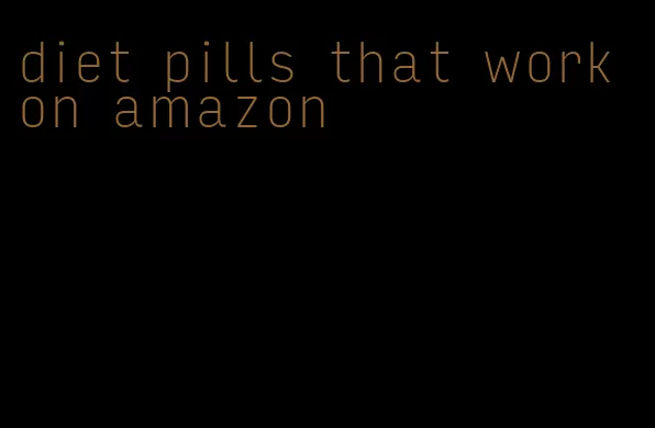 diet pills that work on amazon