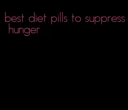 best diet pills to suppress hunger