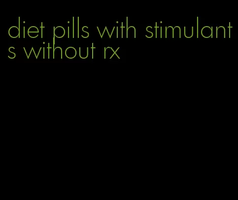 diet pills with stimulants without rx