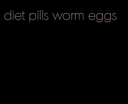 diet pills worm eggs