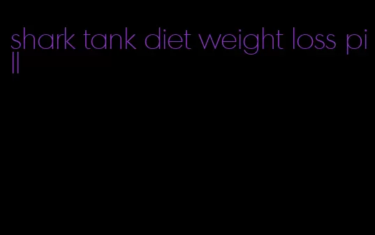 shark tank diet weight loss pill