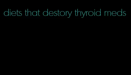 diets that destory thyroid meds