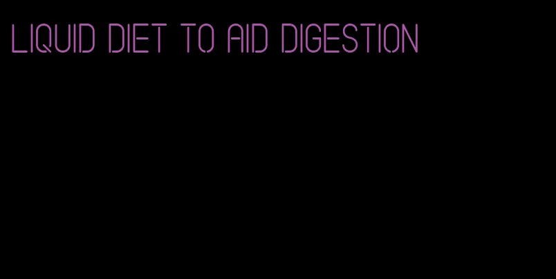 liquid diet to aid digestion